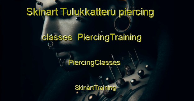 Skinart Tulukkatteru piercing classes | PiercingTraining | PiercingClasses | SkinartTraining-India