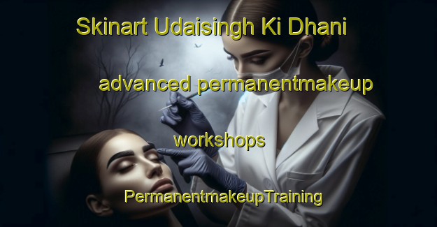 Skinart Udaisingh Ki Dhani advanced permanentmakeup workshops | PermanentmakeupTraining | PermanentmakeupClasses | SkinartTraining-India
