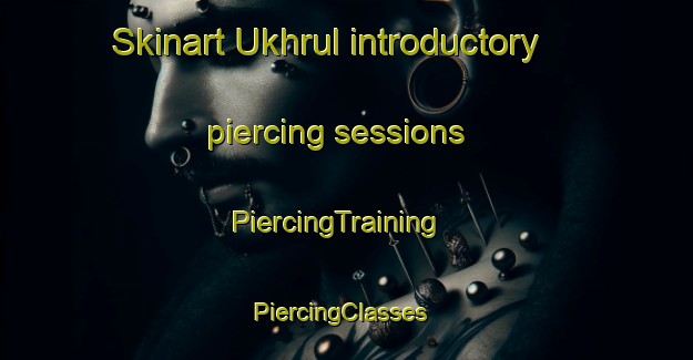 Skinart Ukhrul introductory piercing sessions | PiercingTraining | PiercingClasses | SkinartTraining-India