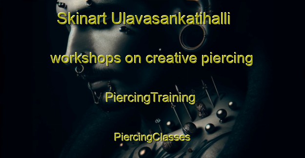 Skinart Ulavasankatihalli workshops on creative piercing | #PiercingTraining #PiercingClasses #SkinartTraining-India