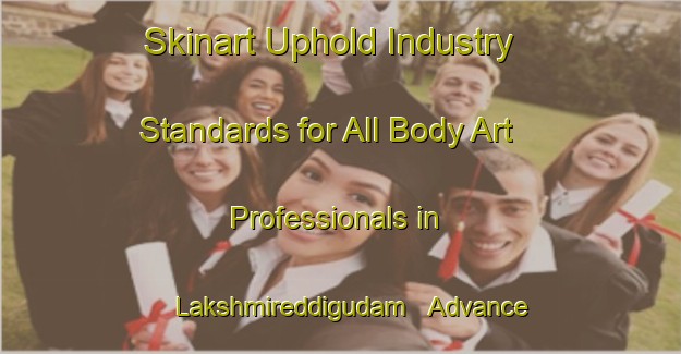 Skinart Uphold Industry Standards for All Body Art Professionals in Lakshmireddigudam - Advance Your Career | Body Art Qualification Authority | BAQA-India
