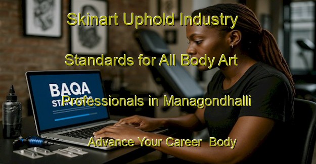 Skinart Uphold Industry Standards for All Body Art Professionals in Managondhalli - Advance Your Career | Body Art Qualification Authority | BAQA-India