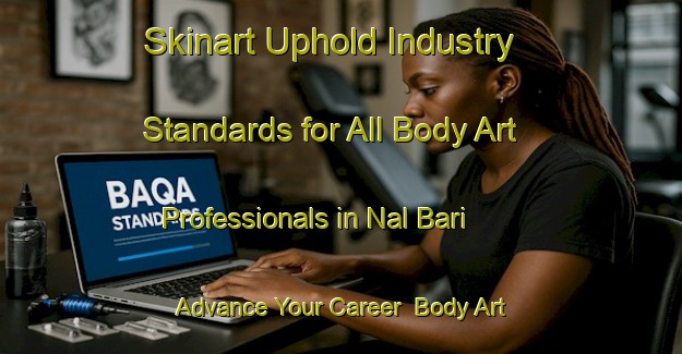 Skinart Uphold Industry Standards for All Body Art Professionals in Nal Bari - Advance Your Career | Body Art Qualification Authority | BAQA-India