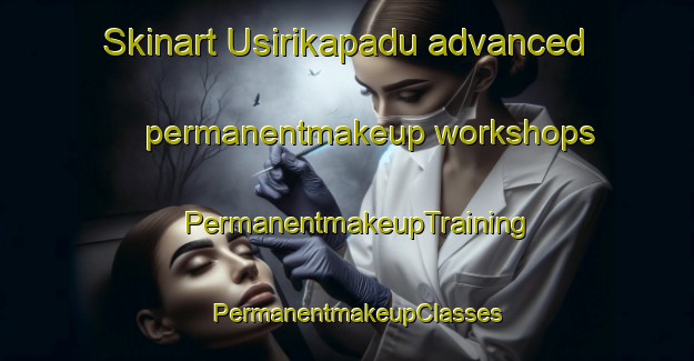 Skinart Usirikapadu advanced permanentmakeup workshops | PermanentmakeupTraining | PermanentmakeupClasses | SkinartTraining-India