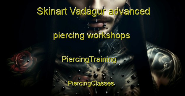 Skinart Vadagur advanced piercing workshops | PiercingTraining | PiercingClasses | SkinartTraining-India