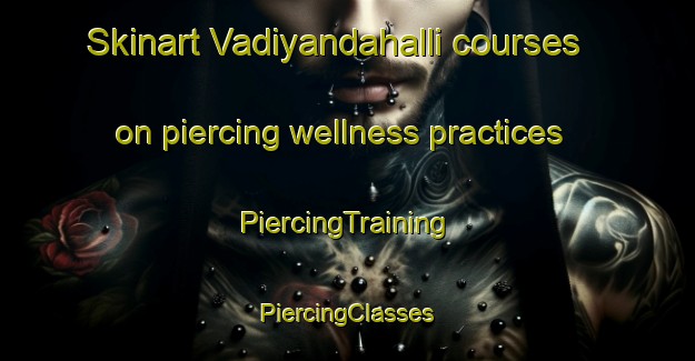 Skinart Vadiyandahalli courses on piercing wellness practices | #PiercingTraining #PiercingClasses #SkinartTraining-India