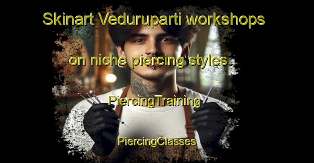 Skinart Veduruparti workshops on niche piercing styles | #PiercingTraining #PiercingClasses #SkinartTraining-India