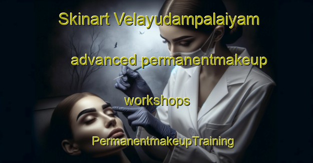 Skinart Velayudampalaiyam advanced permanentmakeup workshops | #PermanentmakeupTraining #PermanentmakeupClasses #SkinartTraining-India