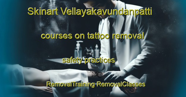 Skinart Vellayakavundanpatti courses on tattoo removal safety practices | #RemovalTraining #RemovalClasses #SkinartTraining-India