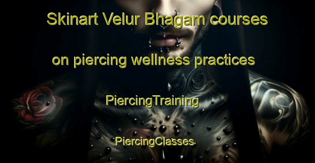 Skinart Velur Bhagam courses on piercing wellness practices | PiercingTraining | PiercingClasses | SkinartTraining-India