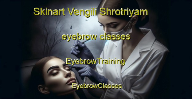 Skinart Vengili Shrotriyam eyebrow classes | EyebrowTraining | EyebrowClasses | SkinartTraining-India