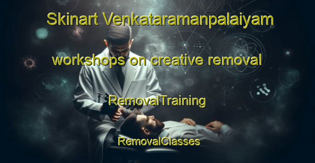 Skinart Venkataramanpalaiyam workshops on creative removal | RemovalTraining | RemovalClasses | SkinartTraining-India