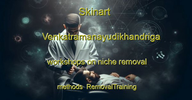 Skinart Venkatramanayudikhandriga workshops on niche removal methods | #RemovalTraining #RemovalClasses #SkinartTraining-India