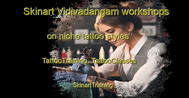 Skinart Vidivadangam workshops on niche tattoo styles | TattooTraining | TattooClasses | SkinartTraining-India