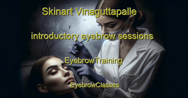 Skinart Vinaguttapalle introductory eyebrow sessions | EyebrowTraining | EyebrowClasses | SkinartTraining-India