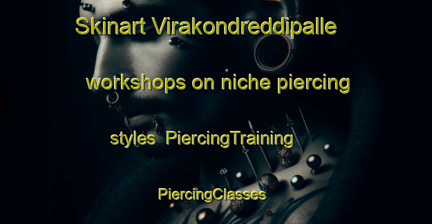 Skinart Virakondreddipalle workshops on niche piercing styles | PiercingTraining | PiercingClasses | SkinartTraining-India
