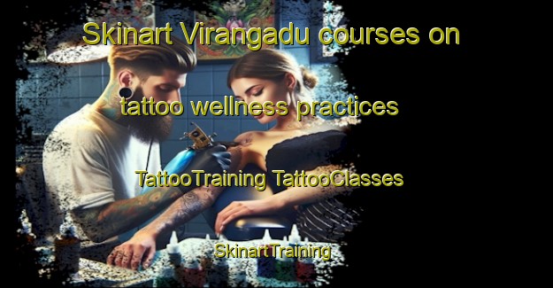 Skinart Virangadu courses on tattoo wellness practices | #TattooTraining #TattooClasses #SkinartTraining-India