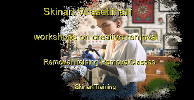 Skinart Virasettihalli workshops on creative removal | #RemovalTraining #RemovalClasses #SkinartTraining-India