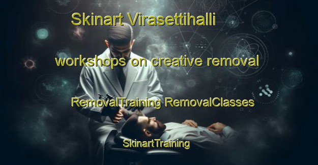 Skinart Virasettihalli workshops on creative removal | #RemovalTraining #RemovalClasses #SkinartTraining-India