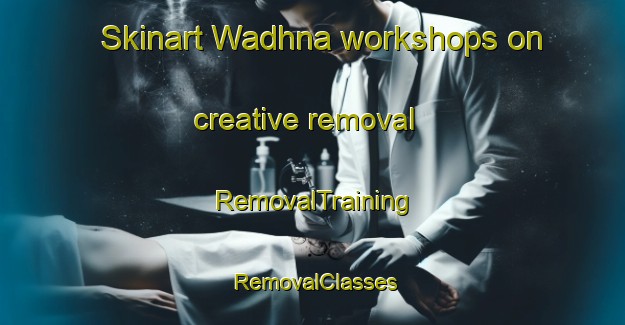 Skinart Wadhna workshops on creative removal | RemovalTraining | RemovalClasses | SkinartTraining-India