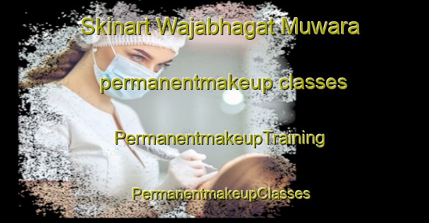 Skinart Wajabhagat Muwara permanentmakeup classes | PermanentmakeupTraining | PermanentmakeupClasses | SkinartTraining-India