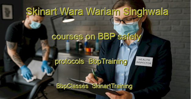Skinart Wara Wariam Singhwala courses on BBP safety protocols | BbpTraining | BbpClasses | SkinartTraining-India
