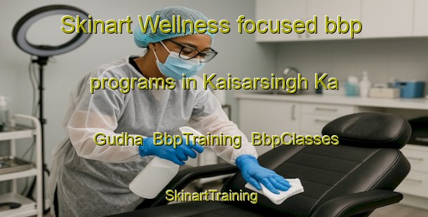 Skinart Wellness-focused bbp programs in Kaisarsingh Ka Gudha | BbpTraining | BbpClasses | SkinartTraining-India