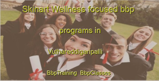 Skinart Wellness-focused bbp programs in Vuthareddigaripalli | BbpTraining | BbpClasses | SkinartTraining-India