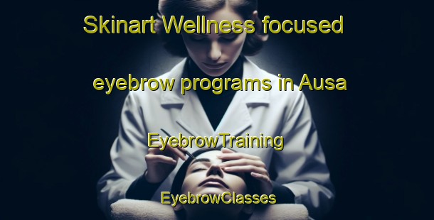 Skinart Wellness-focused eyebrow programs in Ausa | EyebrowTraining | EyebrowClasses | SkinartTraining-India