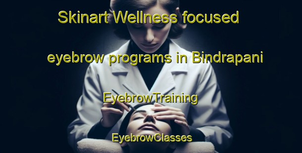 Skinart Wellness-focused eyebrow programs in Bindrapani | EyebrowTraining | EyebrowClasses | SkinartTraining-India