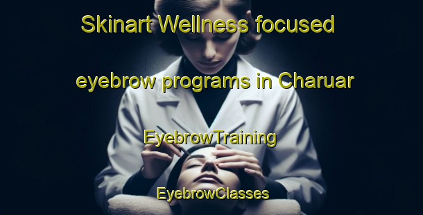 Skinart Wellness-focused eyebrow programs in Charuar | EyebrowTraining | EyebrowClasses | SkinartTraining-India