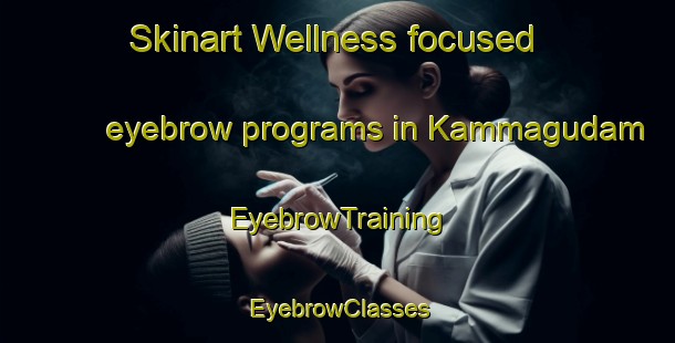 Skinart Wellness-focused eyebrow programs in Kammagudam | EyebrowTraining | EyebrowClasses | SkinartTraining-India