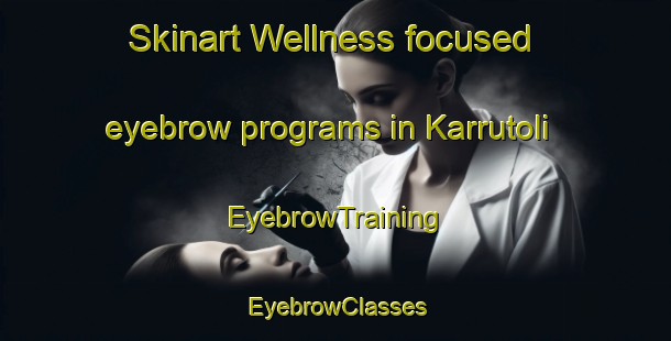 Skinart Wellness-focused eyebrow programs in Karrutoli | EyebrowTraining | EyebrowClasses | SkinartTraining-India