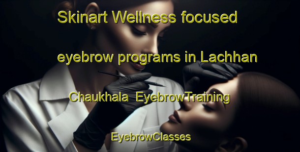 Skinart Wellness-focused eyebrow programs in Lachhan Chaukhala | EyebrowTraining | EyebrowClasses | SkinartTraining-India