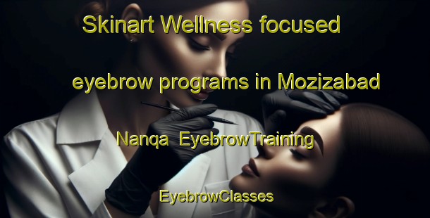 Skinart Wellness-focused eyebrow programs in Mozizabad Nanqa | EyebrowTraining | EyebrowClasses | SkinartTraining-India