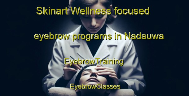 Skinart Wellness-focused eyebrow programs in Nadauwa | EyebrowTraining | EyebrowClasses | SkinartTraining-India