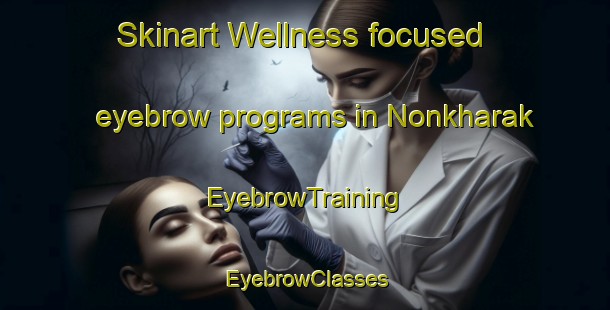 Skinart Wellness-focused eyebrow programs in Nonkharak | EyebrowTraining | EyebrowClasses | SkinartTraining-India