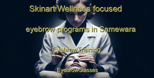 Skinart Wellness-focused eyebrow programs in Samewara | EyebrowTraining | EyebrowClasses | SkinartTraining-India
