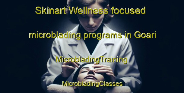 Skinart Wellness-focused microblading programs in Goari | #MicrobladingTraining #MicrobladingClasses #SkinartTraining-India