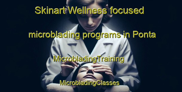Skinart Wellness-focused microblading programs in Ponta | MicrobladingTraining | MicrobladingClasses | SkinartTraining-India