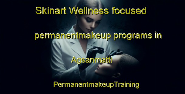 Skinart Wellness-focused permanentmakeup programs in Agsanmatti | #PermanentmakeupTraining #PermanentmakeupClasses #SkinartTraining-India