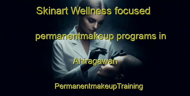 Skinart Wellness-focused permanentmakeup programs in Ahiragawan | #PermanentmakeupTraining #PermanentmakeupClasses #SkinartTraining-India