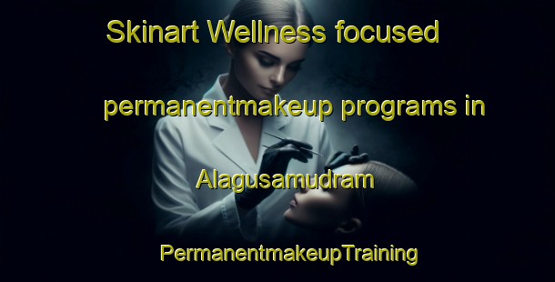 Skinart Wellness-focused permanentmakeup programs in Alagusamudram | #PermanentmakeupTraining #PermanentmakeupClasses #SkinartTraining-India