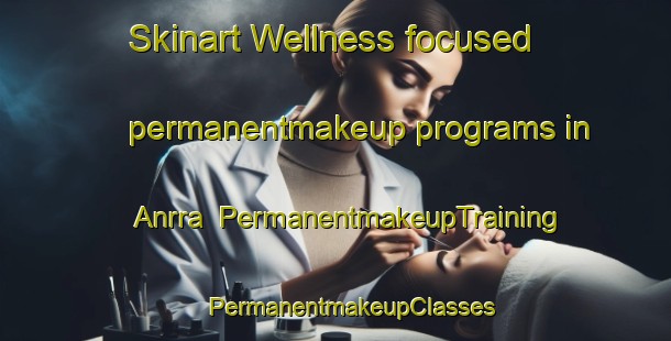 Skinart Wellness-focused permanentmakeup programs in Anrra | #PermanentmakeupTraining #PermanentmakeupClasses #SkinartTraining-India