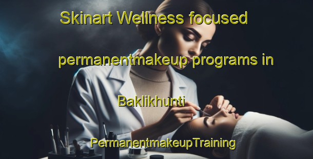 Skinart Wellness-focused permanentmakeup programs in Baklikhunti | #PermanentmakeupTraining #PermanentmakeupClasses #SkinartTraining-India