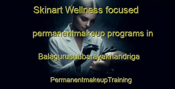 Skinart Wellness-focused permanentmakeup programs in Balagurusubbarayakhandriga | #PermanentmakeupTraining #PermanentmakeupClasses #SkinartTraining-India