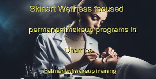 Skinart Wellness-focused permanentmakeup programs in Dhamina | PermanentmakeupTraining | PermanentmakeupClasses | SkinartTraining-India