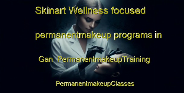 Skinart Wellness-focused permanentmakeup programs in Gan | PermanentmakeupTraining | PermanentmakeupClasses | SkinartTraining-India
