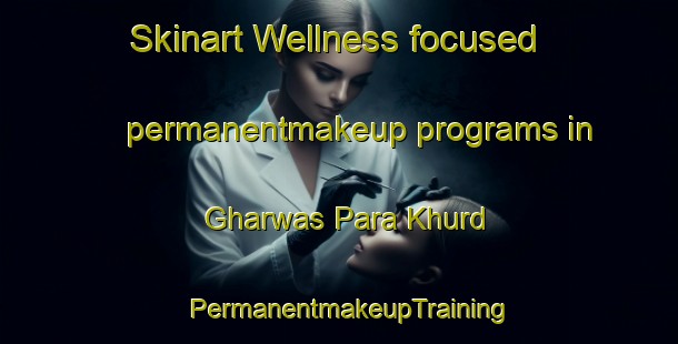 Skinart Wellness-focused permanentmakeup programs in Gharwas Para Khurd | PermanentmakeupTraining | PermanentmakeupClasses | SkinartTraining-India