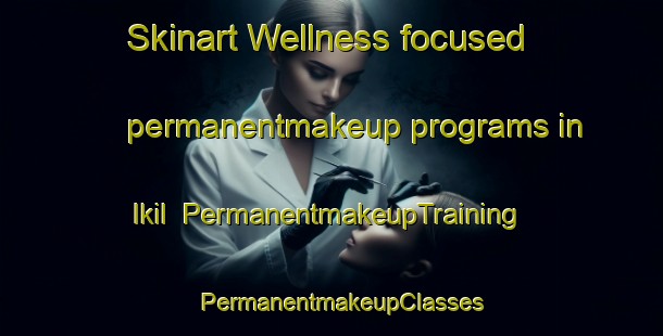 Skinart Wellness-focused permanentmakeup programs in Ikil | PermanentmakeupTraining | PermanentmakeupClasses | SkinartTraining-India